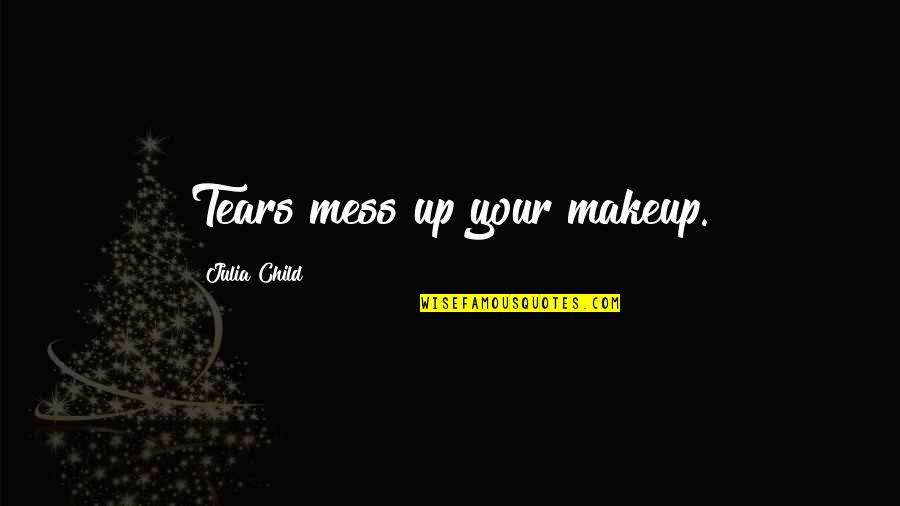 Pitomba Quotes By Julia Child: Tears mess up your makeup.