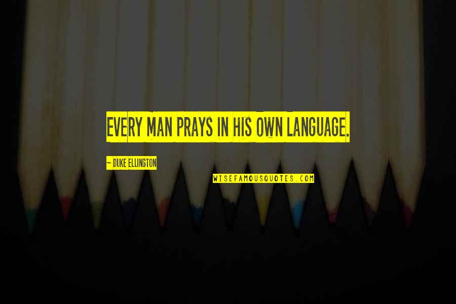 Pitomio Quotes By Duke Ellington: Every man prays in his own language. Pitomio Quotes By Duke Ellington: Every man prays in his own language.