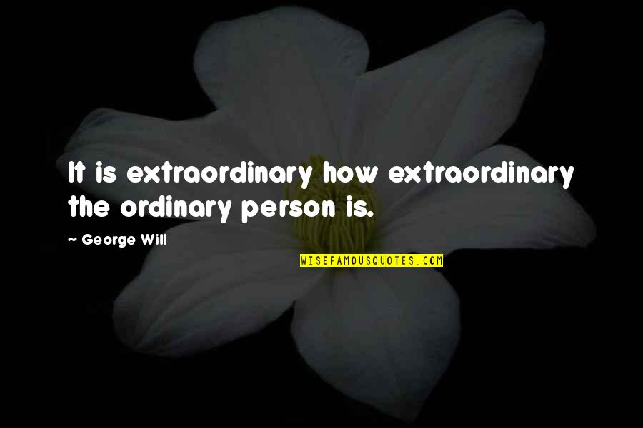 Piton Harry Potter Quotes By George Will: It is extraordinary how extraordinary the ordinary person