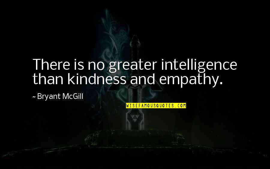 Pitone Roccia Quotes By Bryant McGill: There is no greater intelligence than kindness and
