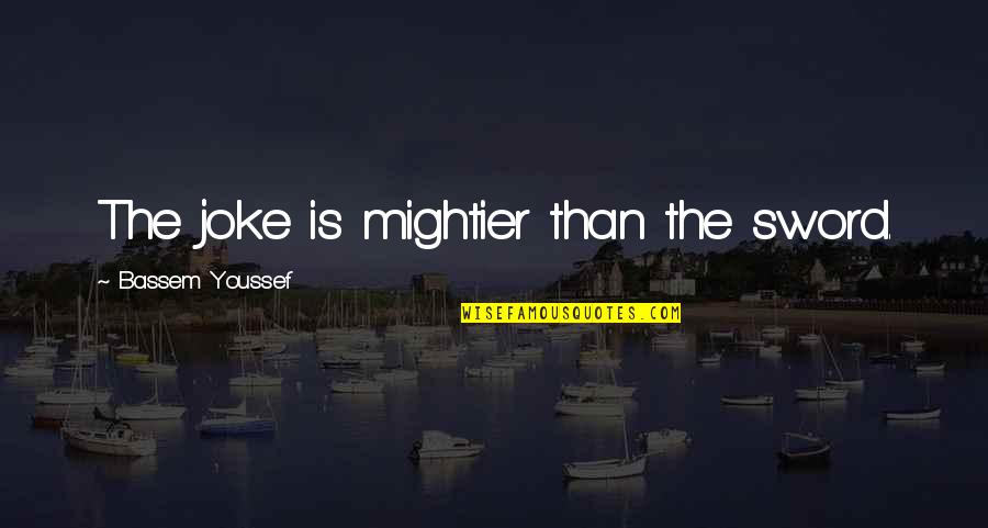 Pitoniak Custom Quotes By Bassem Youssef: The joke is mightier than the sword.