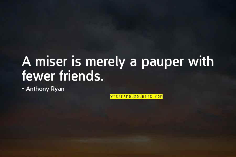 Pitons Pronunciation Quotes By Anthony Ryan: A miser is merely a pauper with fewer