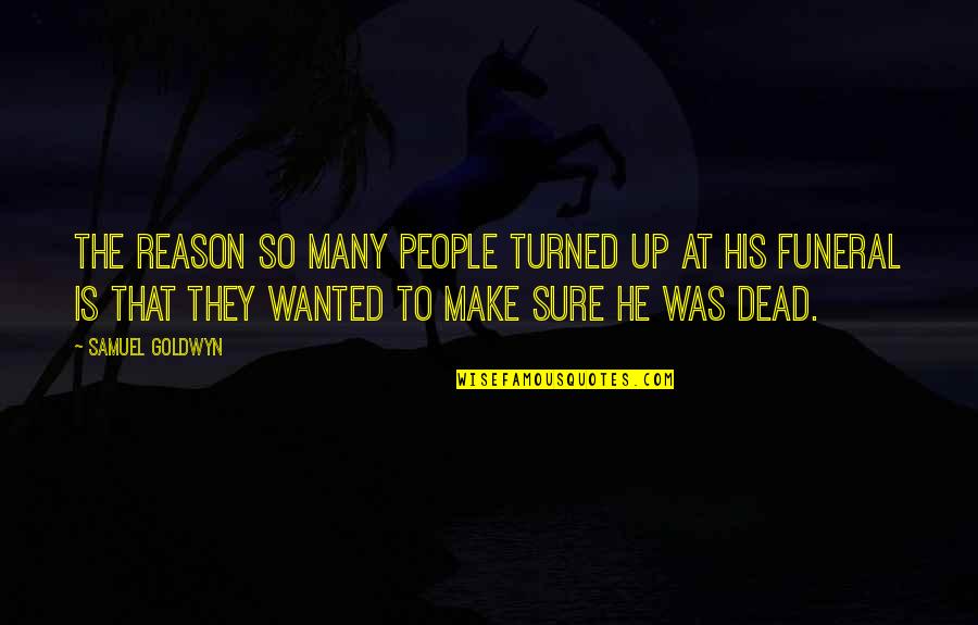 Pitras Bukhari Quotes By Samuel Goldwyn: The reason so many people turned up at Pitras Bukhari Quotes By Samuel Goldwyn: The reason so many people turned up at