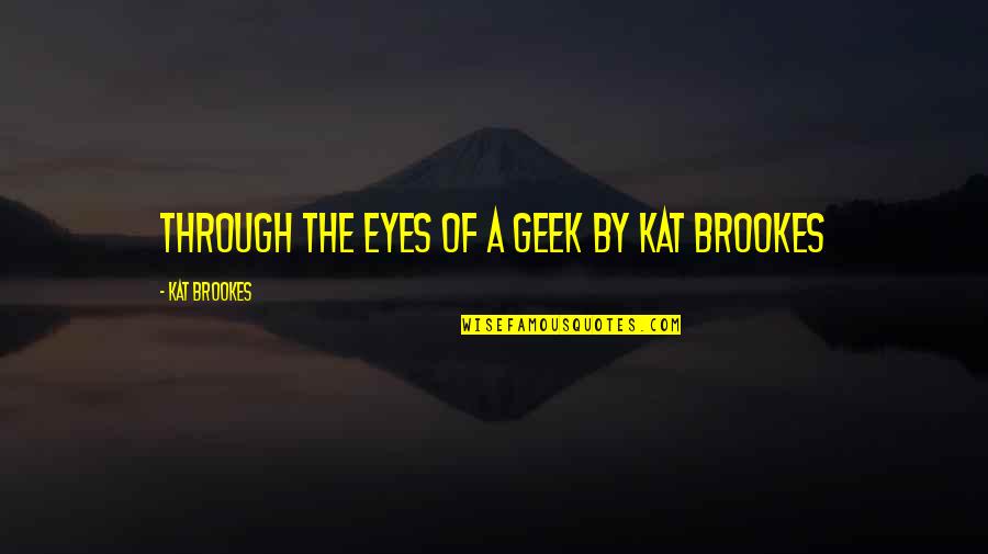 Pitrat 1 Quotes By Kat Brookes: THROUGH THE EYES OF A GEEK by Kat