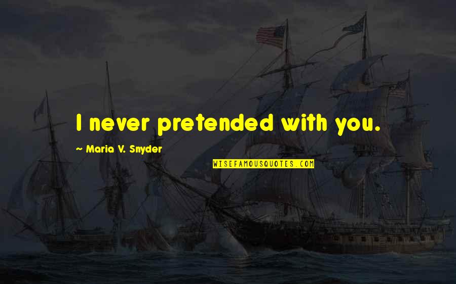 Pitre Home Quotes By Maria V. Snyder: I never pretended with you.