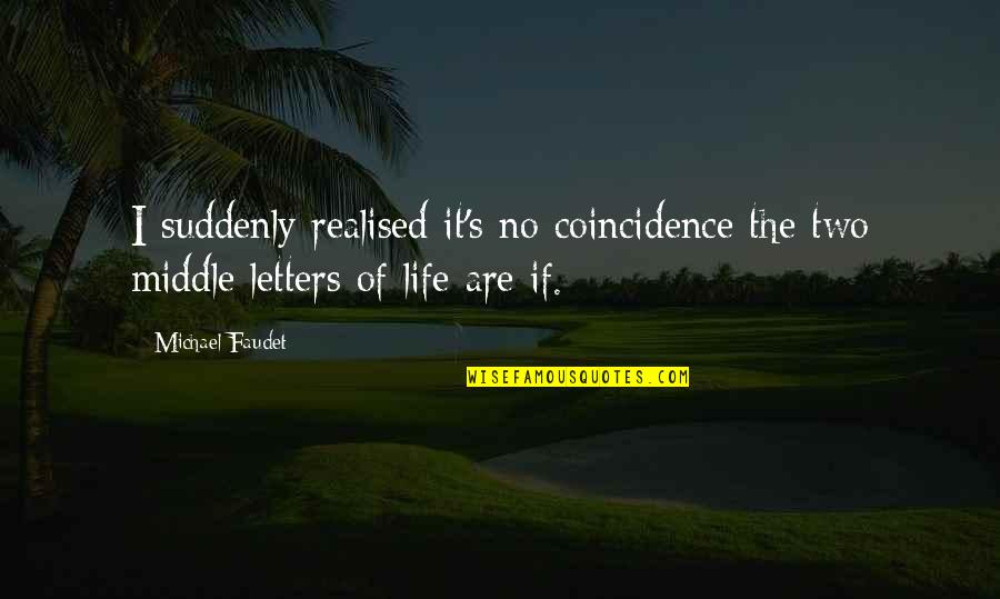 Pitre Home Quotes By Michael Faudet: I suddenly realised it's no coincidence the two