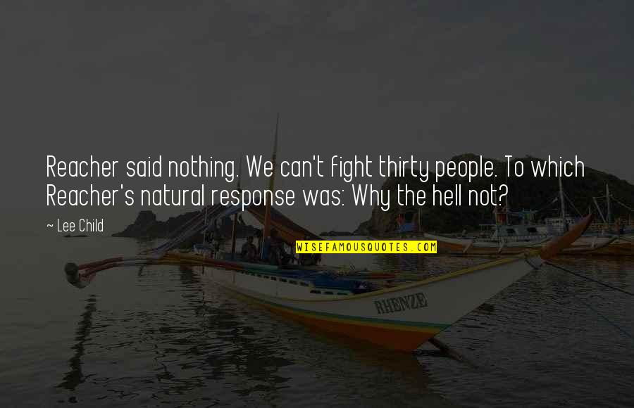Pitsa Pishirish Quotes By Lee Child: Reacher said nothing. We can't fight thirty people. Pitsa Pishirish Quotes By Lee Child: Reacher said nothing. We can't fight thirty people.