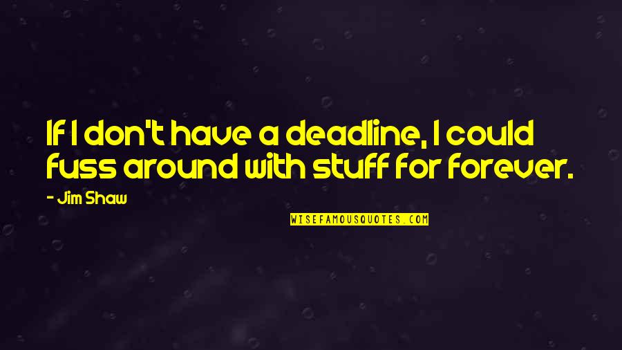 Pitsa Tayyorlash Quotes By Jim Shaw: If I don't have a deadline, I could