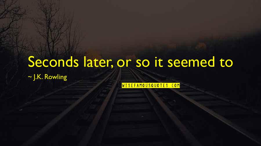 Pitsand Quotes By J.K. Rowling: Seconds later, or so it seemed to