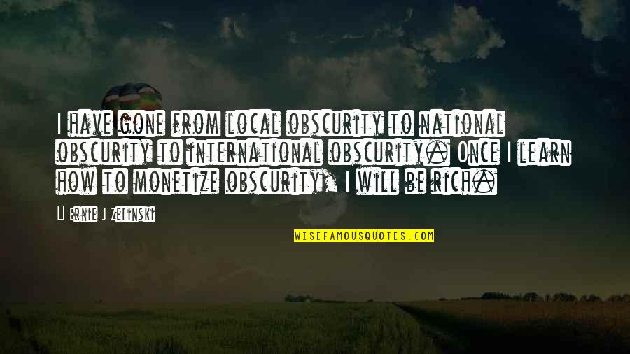 Pitsburgh Quotes By Ernie J Zelinski: I have gone from local obscurity to national
