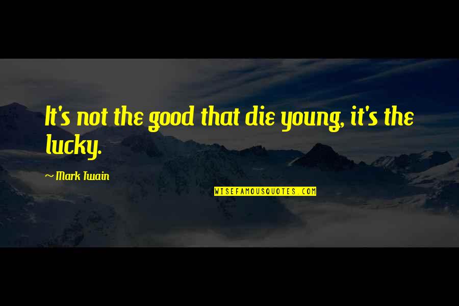 Pitsch Sanitary Quotes By Mark Twain: It's not the good that die young, it's