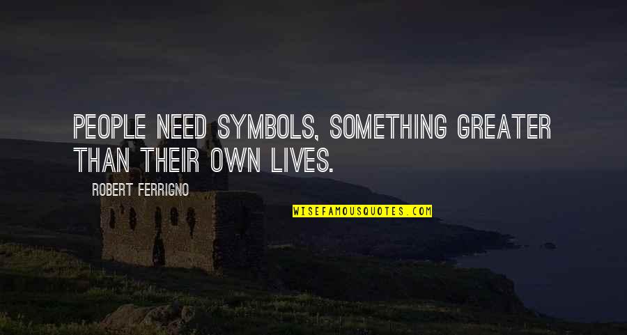 Pitselis Catering Quotes By Robert Ferrigno: People need symbols, something greater than their own Pitselis Catering Quotes By Robert Ferrigno: People need symbols, something greater than their own