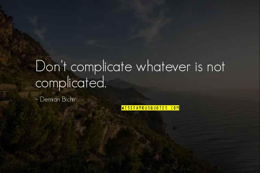 Pitsenbarger Gym Quotes By Demian Bichir: Don't complicate whatever is not complicated. Pitsenbarger Gym Quotes By Demian Bichir: Don't complicate whatever is not complicated.