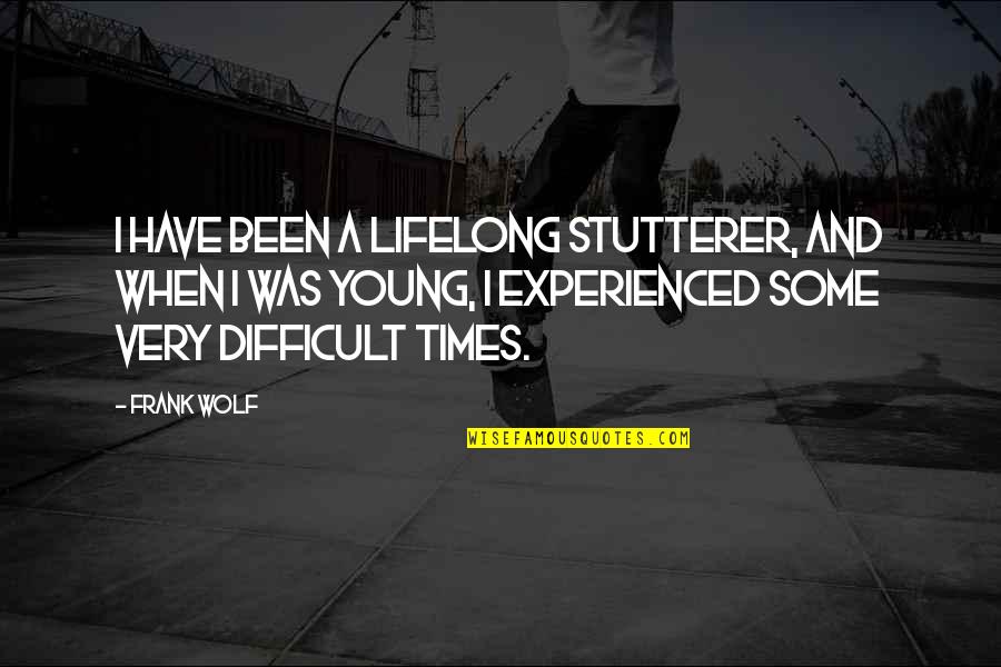 Pitsenbarger Gym Quotes By Frank Wolf: I have been a lifelong stutterer, and when Pitsenbarger Gym Quotes By Frank Wolf: I have been a lifelong stutterer, and when