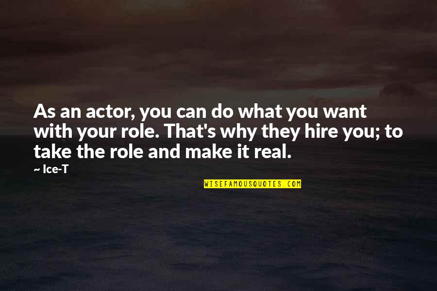 Pitsenbarger Gym Quotes By Ice-T: As an actor, you can do what you Pitsenbarger Gym Quotes By Ice-T: As an actor, you can do what you