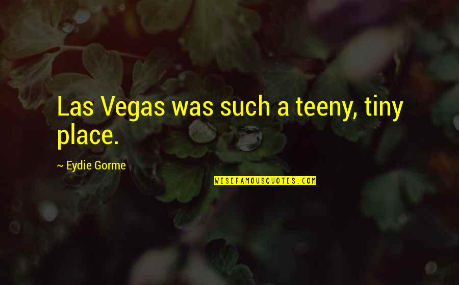 Pitsilos Md Quotes By Eydie Gorme: Las Vegas was such a teeny, tiny place.