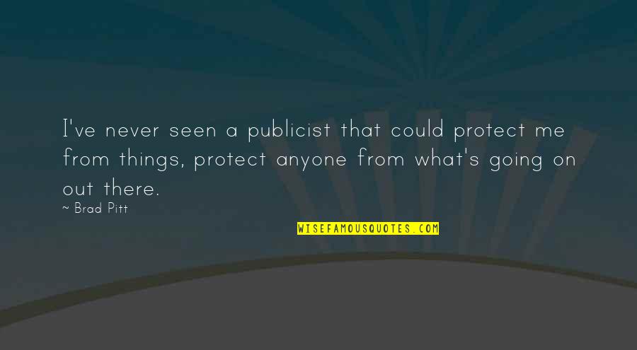 Pitt Quotes By Brad Pitt: I've never seen a publicist that could protect