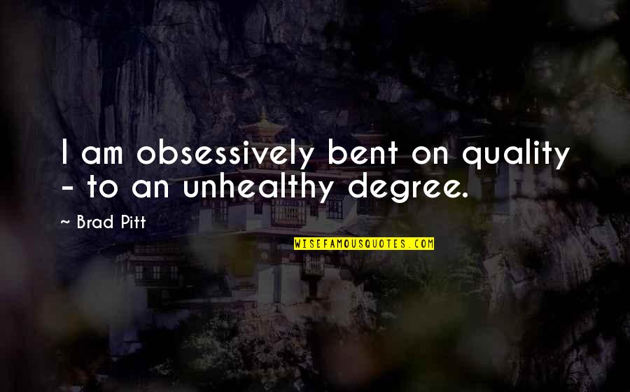 Pitt Quotes By Brad Pitt: I am obsessively bent on quality - to