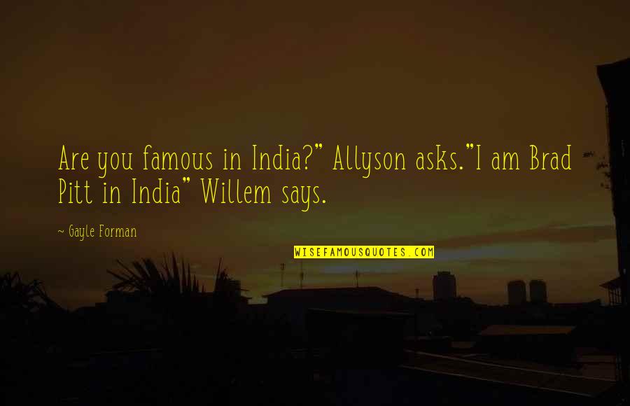 Pitt Quotes By Gayle Forman: Are you famous in India?" Allyson asks."I am