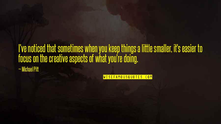 Pitt Quotes By Michael Pitt: I've noticed that sometimes when you keep things