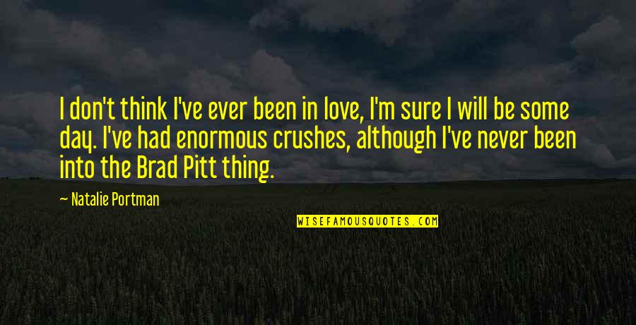Pitt Quotes By Natalie Portman: I don't think I've ever been in love,