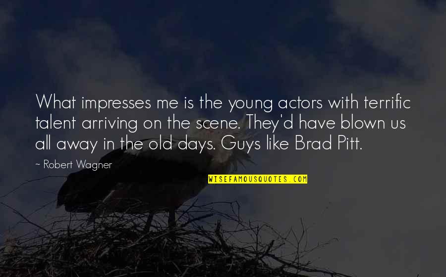 Pitt Quotes By Robert Wagner: What impresses me is the young actors with