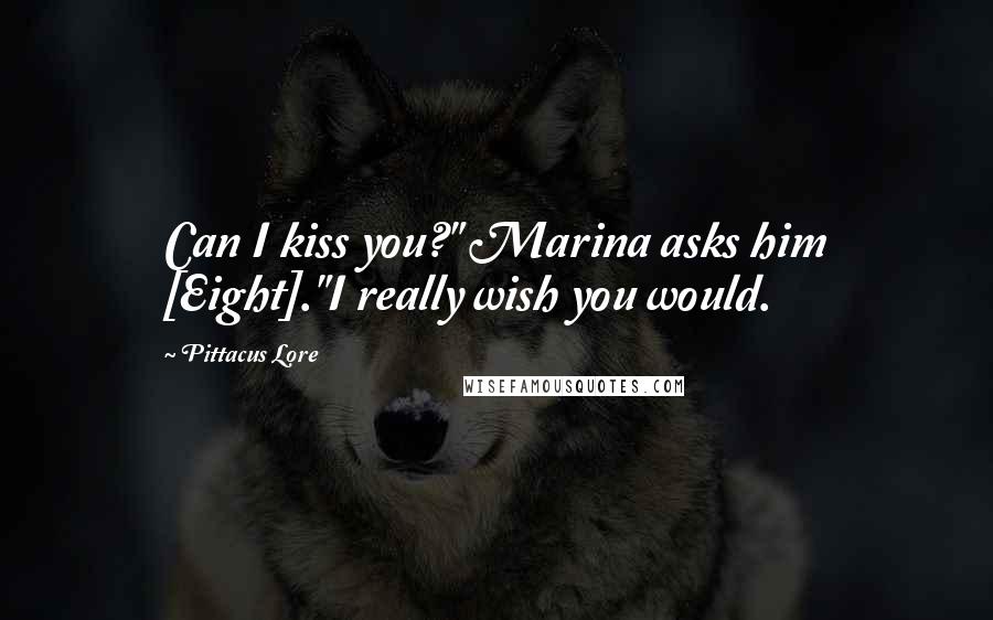 Pittacus Lore quotes: Can I kiss you?" Marina asks him [Eight]."I really wish you would.