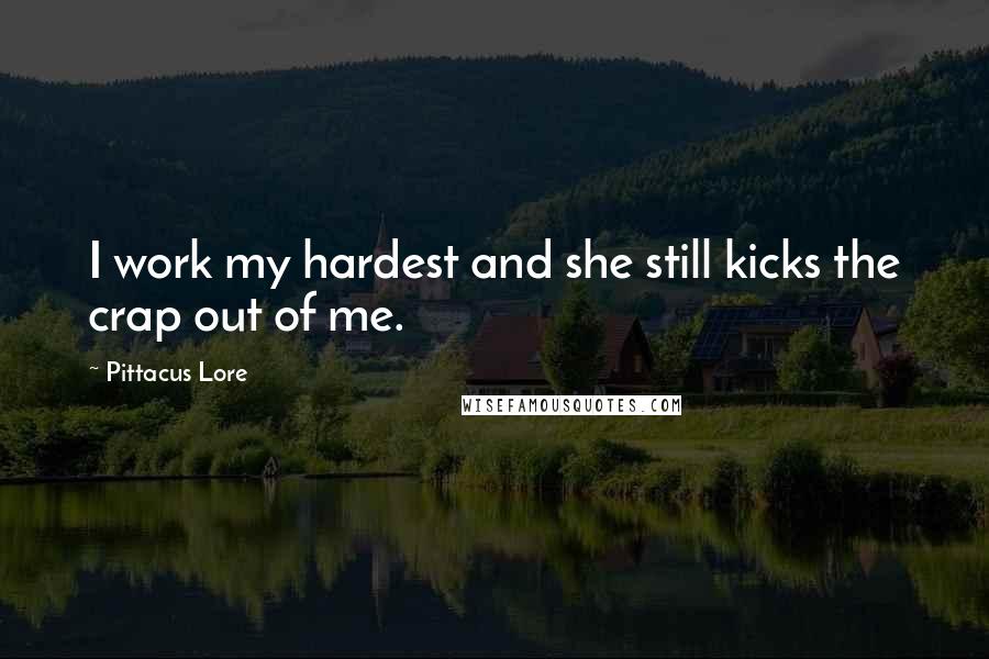 Pittacus Lore quotes: I work my hardest and she still kicks the crap out of me.