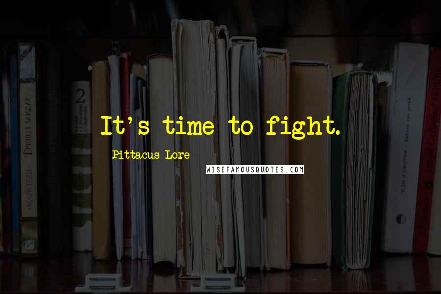 Pittacus Lore quotes: It's time to fight.