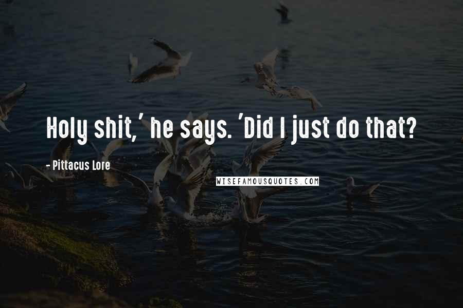 Pittacus Lore quotes: Holy shit,' he says. 'Did I just do that?