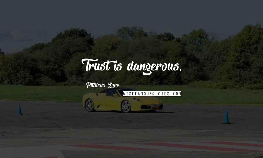 Pittacus Lore quotes: Trust is dangerous.