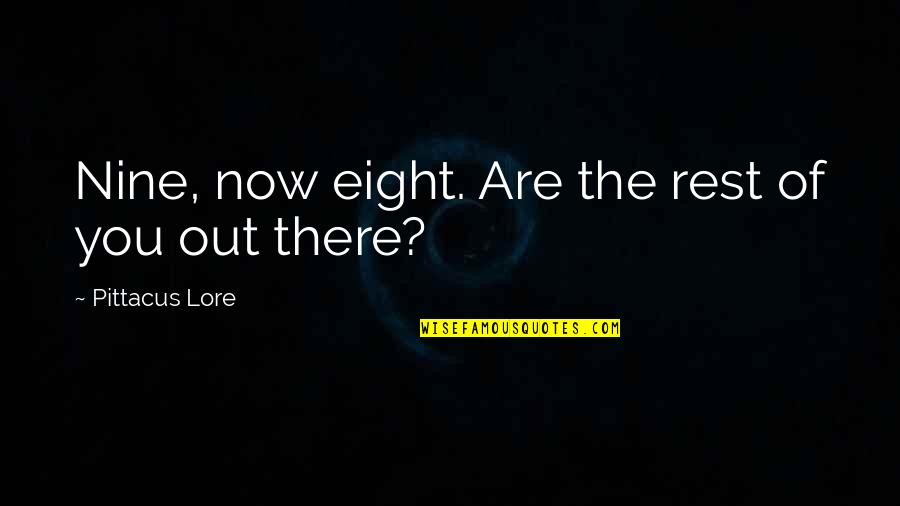 Pittacus Lore Quotes By Pittacus Lore: Nine, now eight. Are the rest of you