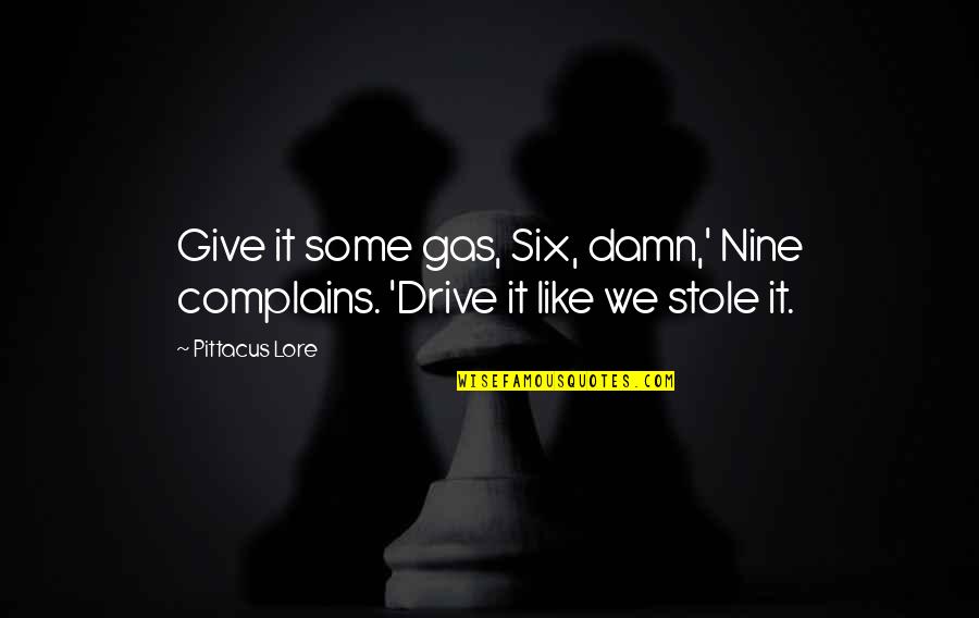 Pittacus Lore Quotes By Pittacus Lore: Give it some gas, Six, damn,' Nine complains.