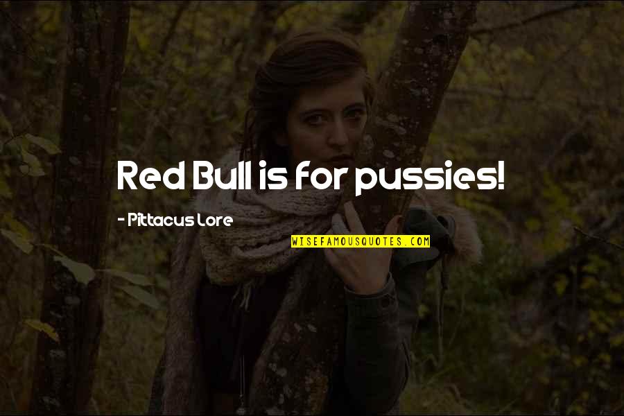 Pittacus Quotes By Pittacus Lore: Red Bull is for pussies!