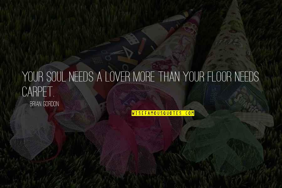 Pittakidis Quotes By Brian Gordon: Your soul needs a Lover more than your Pittakidis Quotes By Brian Gordon: Your soul needs a Lover more than your