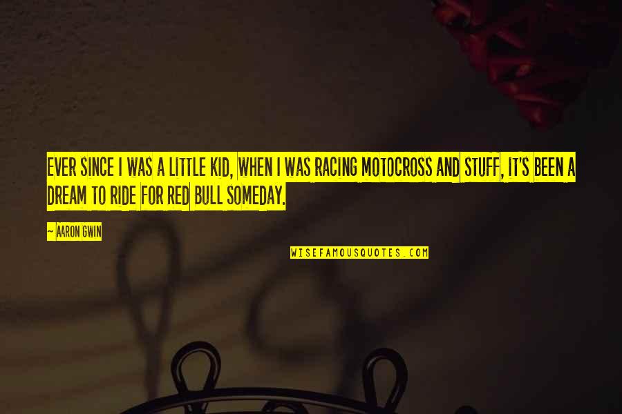 Pittaluga Coro Quotes By Aaron Gwin: Ever since I was a little kid, when
