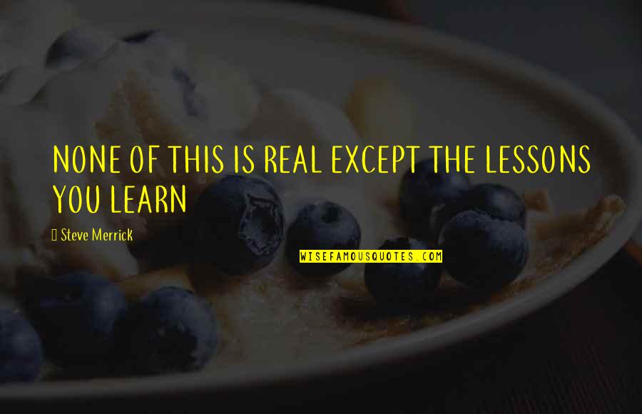 Pittance Crossword Quotes By Steve Merrick: NONE OF THIS IS REAL EXCEPT THE LESSONS Pittance Crossword Quotes By Steve Merrick: NONE OF THIS IS REAL EXCEPT THE LESSONS