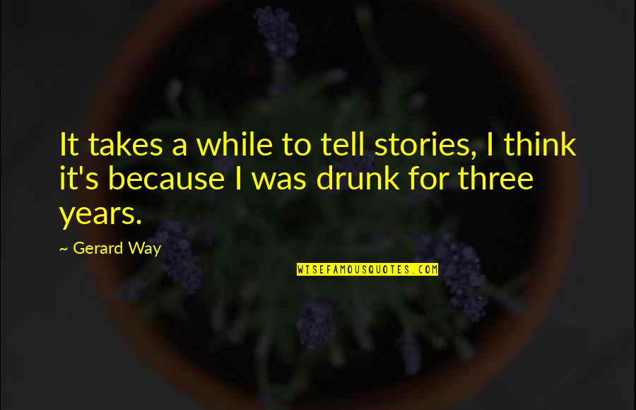 Pittance Quotes By Gerard Way: It takes a while to tell stories, I