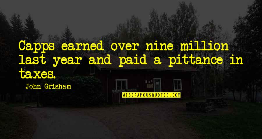 Pittance Quotes By John Grisham: Capps earned over nine million last year and
