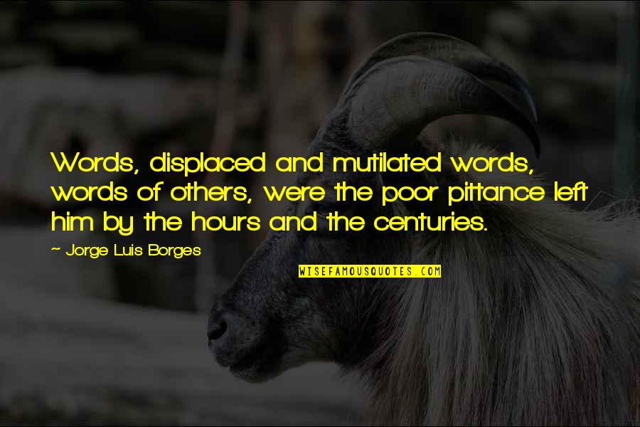 Pittance Quotes By Jorge Luis Borges: Words, displaced and mutilated words, words of others, Pittance Quotes By Jorge Luis Borges: Words, displaced and mutilated words, words of others,
