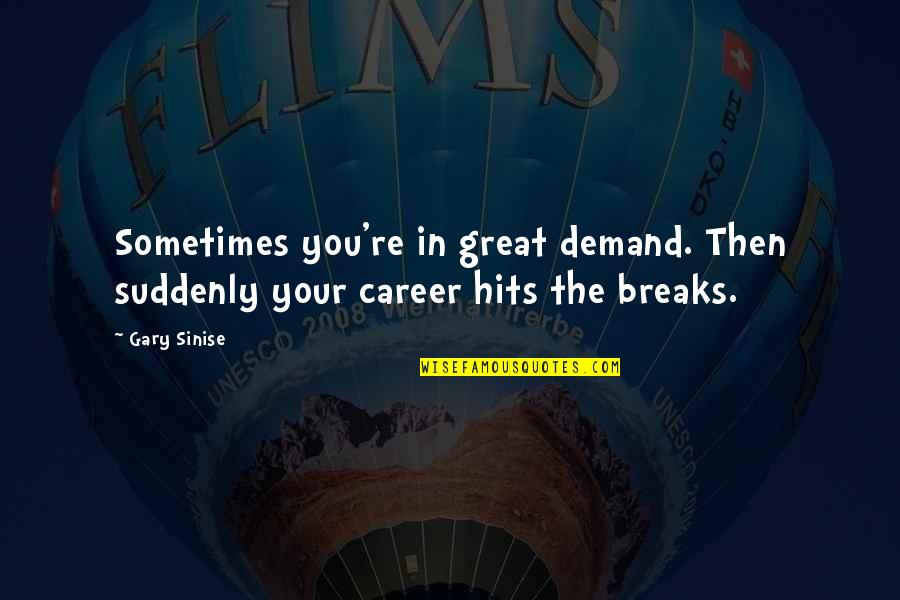 Pittard Chris Quotes By Gary Sinise: Sometimes you're in great demand. Then suddenly your