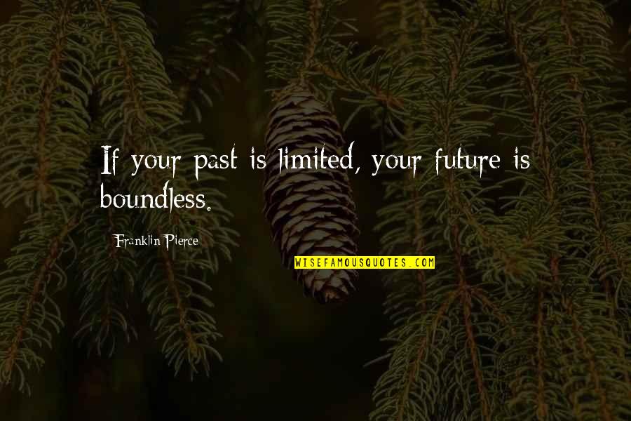Pittard Clarksville Quotes By Franklin Pierce: If your past is limited, your future is