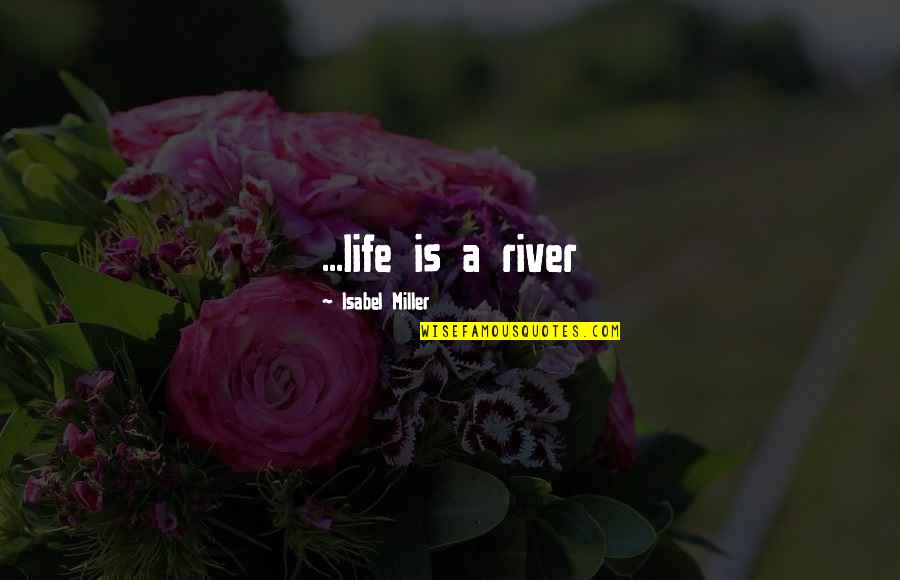 Pittaro Pinot Quotes By Isabel Miller: ...life is a river