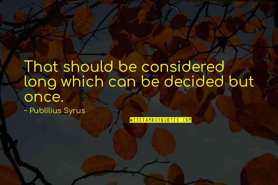 Pittaro Quotes By Publilius Syrus: That should be considered long which can be