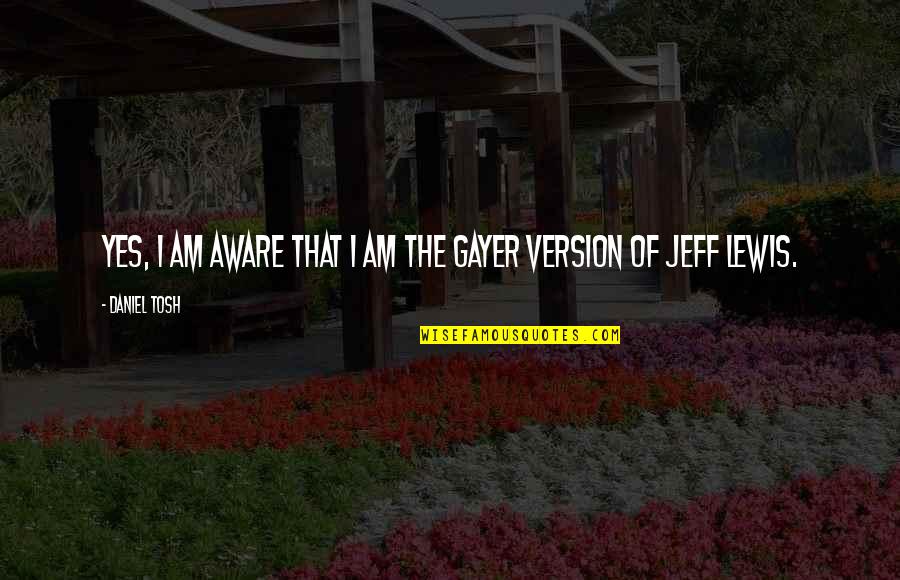 Pittas Group Quotes By Daniel Tosh: Yes, I am aware that I am the