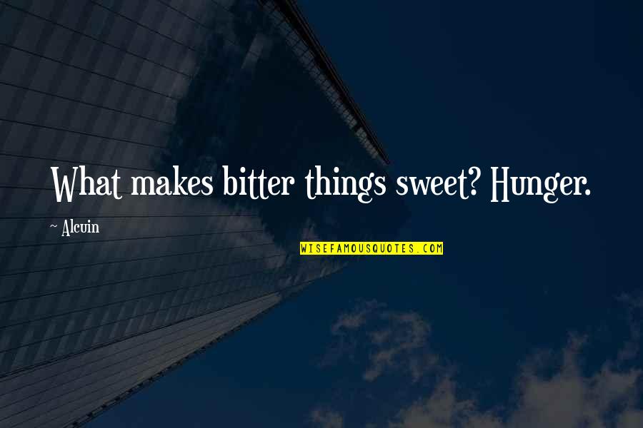 Pitted Prunes Quotes By Alcuin: What makes bitter things sweet? Hunger.