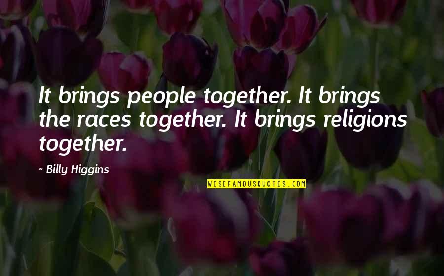 Pitted Prunes Quotes By Billy Higgins: It brings people together. It brings the races