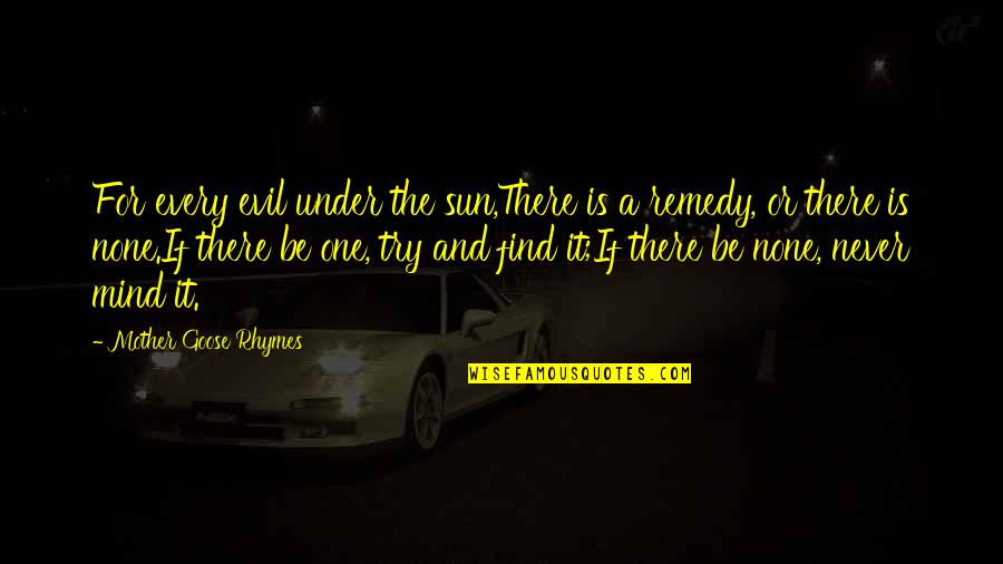 Pitted Prunes Quotes By Mother Goose Rhymes: For every evil under the sun,There is a
