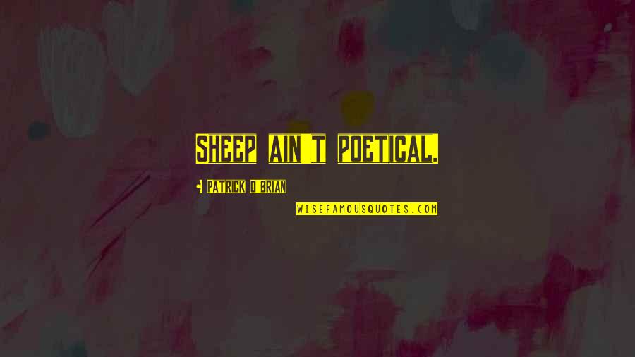 Pitted Prunes Quotes By Patrick O'Brian: Sheep ain't poetical.