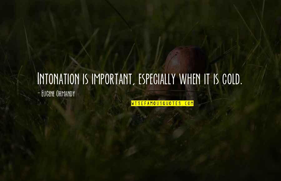 Pittenger Homes Quotes By Eugene Ormandy: Intonation is important, especially when it is cold. Pittenger Homes Quotes By Eugene Ormandy: Intonation is important, especially when it is cold.